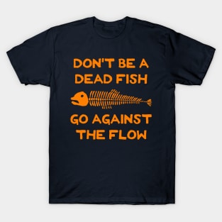 Don't Be A Dead Fish - Go Against The Flow (v13) T-Shirt